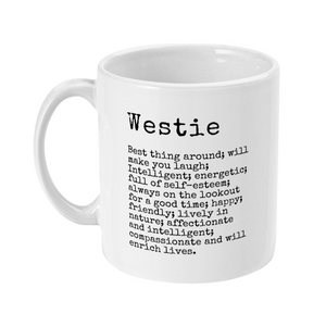 Mug with westie definition on: Mug reads Westie Best thing around; will make you laugh; Intelligent; energetic; full of self-esteem; always on the lookout for a good time; happy; friendly; lively in nature; affectionate and intelligent; compassionate and will enrich lives.